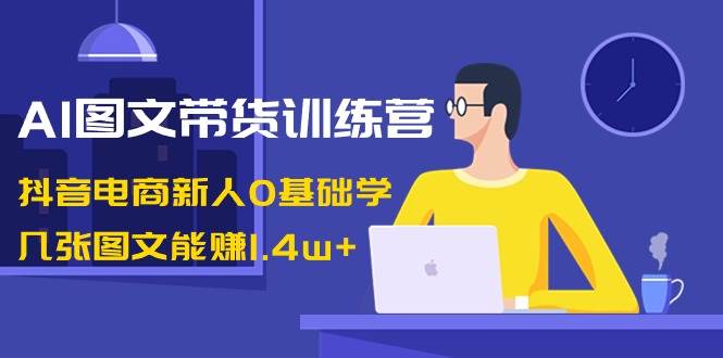 图片[1]-AI图文带货训练营：抖音电商新人0基础学，几张图文能赚1.4w+-隆盛的微博