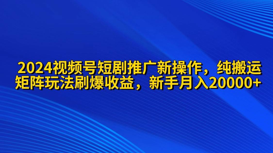 图片[1]-2024视频号短剧推广新操作 纯搬运+矩阵连爆打法刷爆流量分成 小白月入20000-隆盛的微博