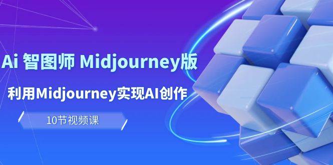 图片[1]-玩赚Ai 智图师 Midjourney版：利用Midjourney实现AI创作及变现（10节课）-隆盛的微博