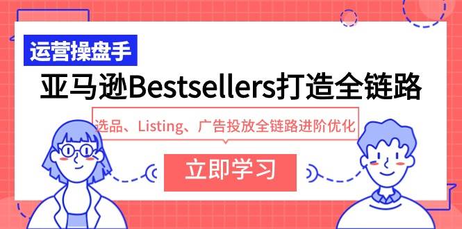 图片[1]-亚马逊Bestsellers打造全链路，选品、Listing、广告投放全链路进阶优化-隆盛的微博