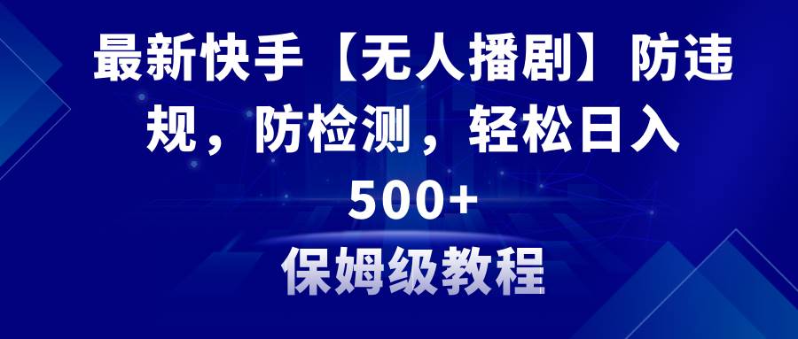 图片[1]-最新快手【无人播剧】防违规，防检测，多种变现方式，日入500+教程+素材-隆盛的微博