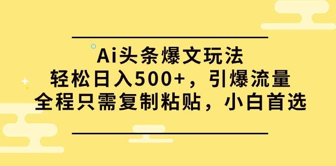 图片[1]-Ai头条爆文玩法，轻松日入500+，引爆流量全程只需复制粘贴，小白首选-隆盛的微博