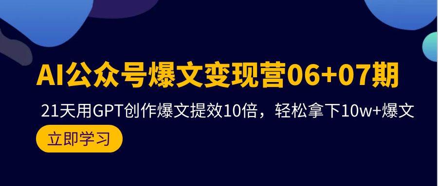 图片[1]-AI公众号爆文变现营06+07期，21天用GPT创作爆文提效10倍，轻松拿下10w+爆文-隆盛的微博