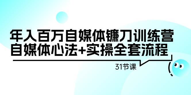 图片[1]-年入百万自媒体镰刀训练营：自媒体心法+实操全套流程（31节课）-隆盛的微博