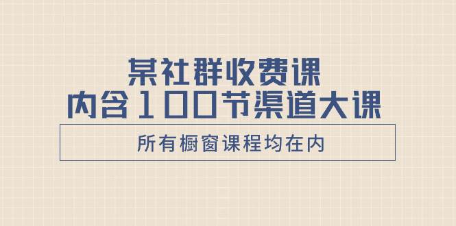 图片[1]-某社群收费课内含100节渠道大课（所有橱窗课程均在内）-隆盛的微博