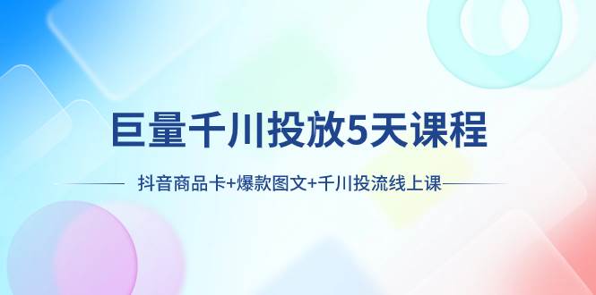 图片[1]-巨量千川投放5天课程：抖音商品卡+爆款图文+千川投流线上课-隆盛的微博