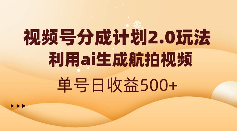 图片[1]-视频号分成计划2.0，利用ai生成航拍视频，单号日收益500+-隆盛的微博