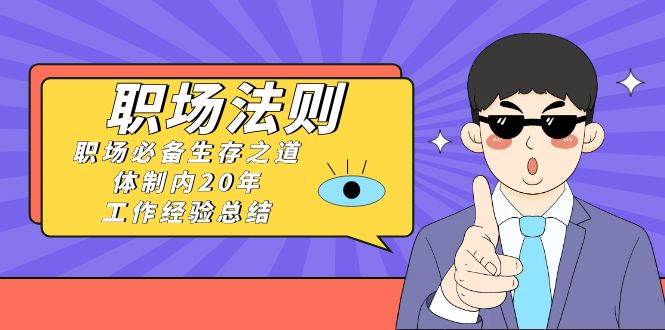 图片[1]-《职场法则》职场必备生存之道，体制内20年 工作经验总结（17节课）-隆盛的微博