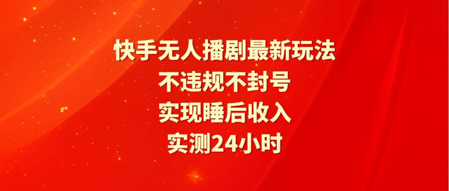 图片[1]-快手无人播剧最新玩法，实测24小时不违规不封号，实现睡后收入-隆盛的微博