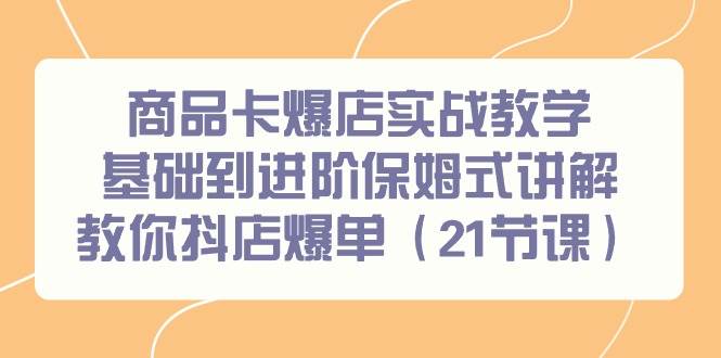 图片[1]-商品卡爆店实战教学，基础到进阶保姆式讲解教你抖店爆单（21节课）-隆盛的微博