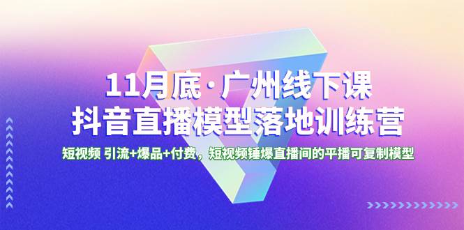 图片[1]-11月底·广州线下课抖音直播模型落地特训营，短视频 引流+爆品+付费，短视频锤爆直播间的平播可复制模型-隆盛的微博