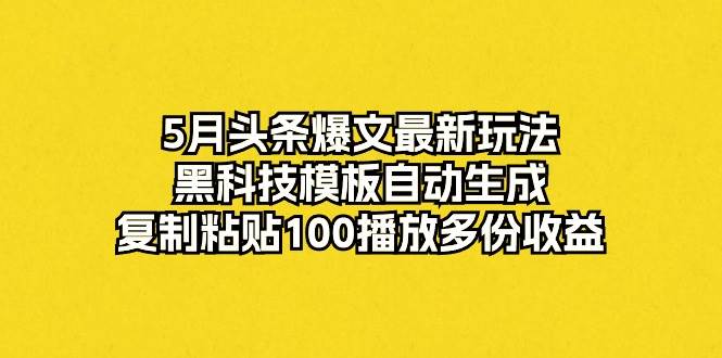 图片[1]-5月头条爆文最新玩法，黑科技模板自动生成，复制粘贴100播放多份收益-隆盛的微博