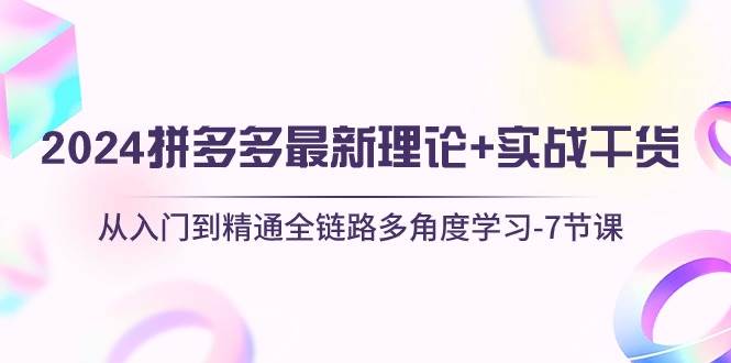 图片[1]-2024拼多多 最新理论+实战干货，从入门到精通全链路多角度学习-7节课-隆盛的微博