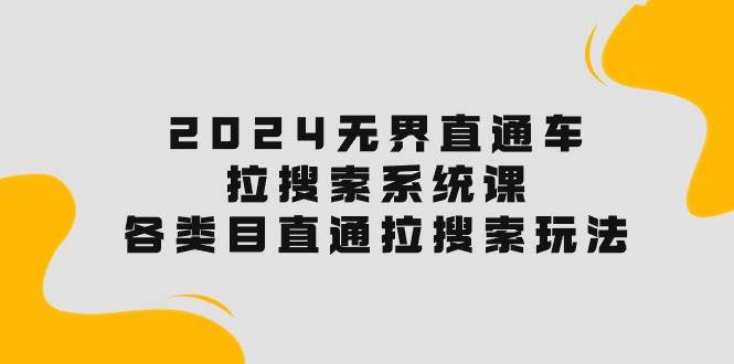 图片[1]-2024无界直通车·拉搜索系统课：各类目直通车 拉搜索玩法！-隆盛的微博