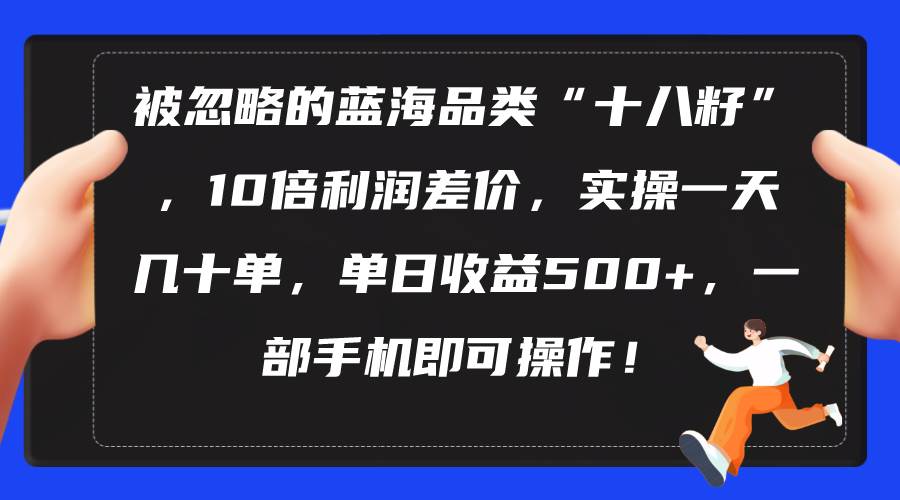 图片[1]-被忽略的蓝海品类“十八籽”，10倍利润差价，实操一天几十单 单日收益500+-隆盛的微博