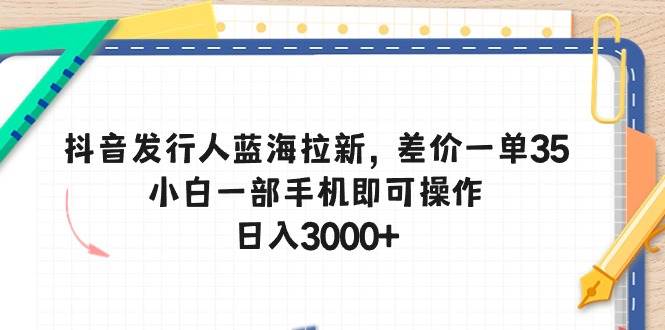 图片[1]-抖音发行人蓝海拉新，差价一单35，小白一部手机即可操作，日入3000+-隆盛的微博