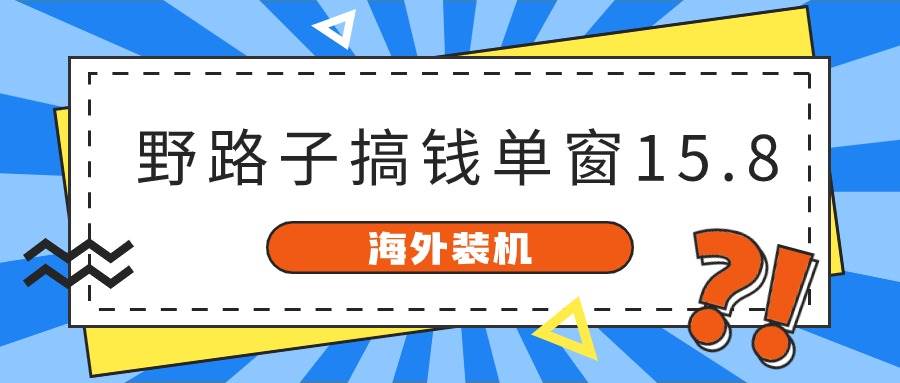 图片[1]-海外装机，野路子搞钱，单窗口15.8，已变现10000+-隆盛的微博