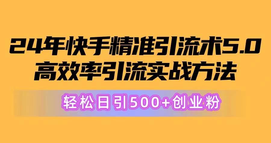 图片[1]-24年快手精准引流术5.0，高效率引流实战方法，轻松日引500+创业粉-隆盛的微博