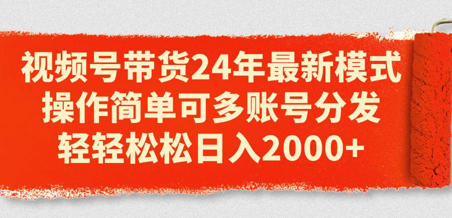 图片[1]-视频号带货24年最新模式，操作简单可多账号分发，轻轻松松日入2000+-隆盛的微博