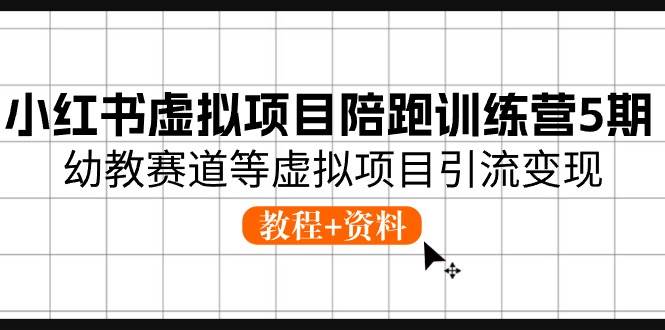 图片[1]-小红书虚拟项目陪跑训练营5期，幼教赛道等虚拟项目引流变现 (教程+资料)-隆盛的微博