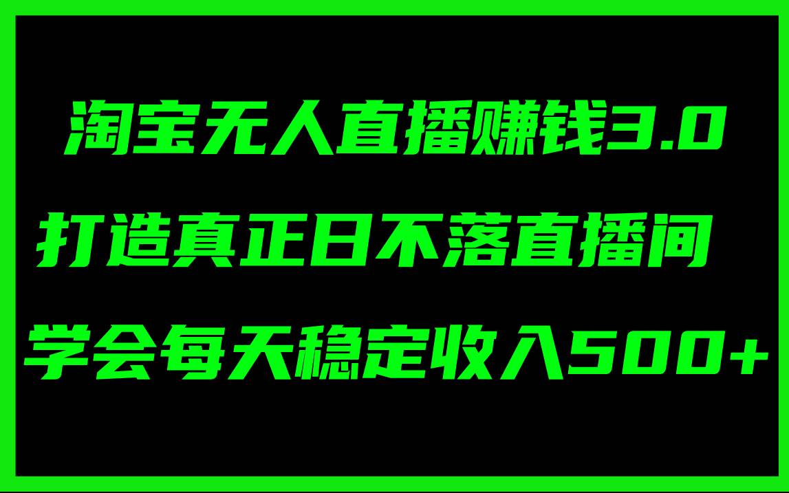 图片[1]-淘宝无人直播赚钱3.0，打造真正日不落直播间 ，学会每天稳定收入500+-隆盛的微博