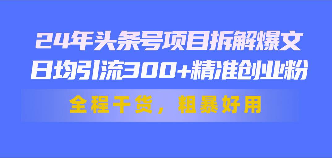 图片[1]-24年头条号项目拆解爆文，日均引流300+精准创业粉，全程干货，粗暴好用-隆盛的微博