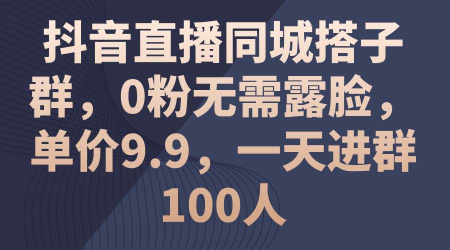 图片[1]-抖音直播同城搭子群，0粉无需露脸，单价9.9，一天进群100人-隆盛的微博